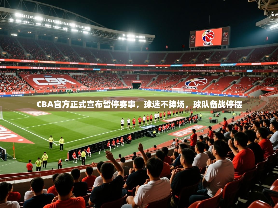 2025九游娱乐官网CBA官方正式宣布暂停赛事,球迷不捧场,球队备战停摆  第3张