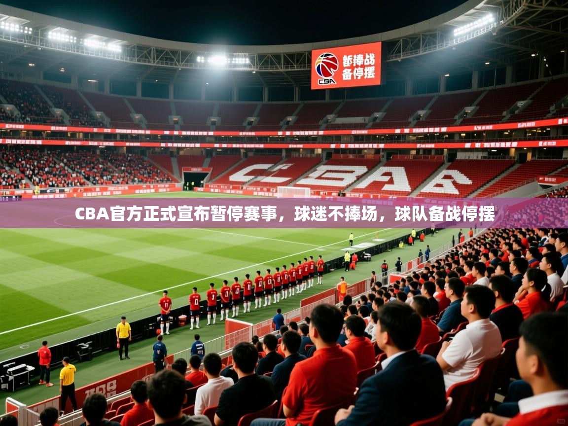 2025九游娱乐官网CBA官方正式宣布暂停赛事,球迷不捧场,球队备战停摆  第2张