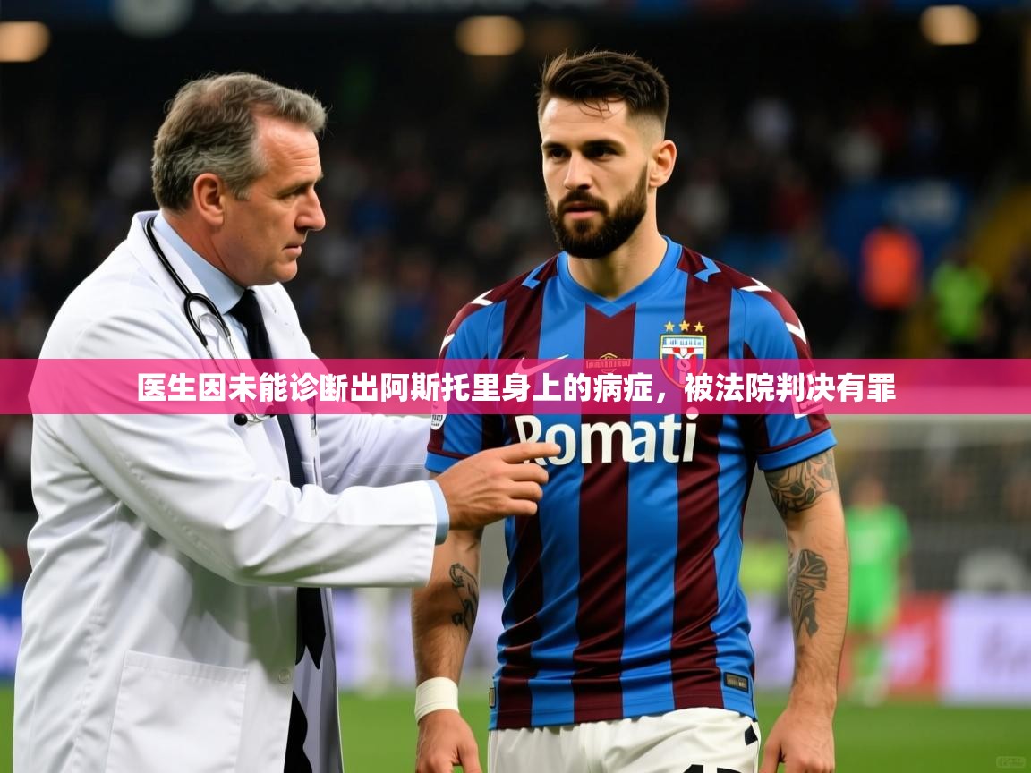 2025九游娱乐官网入口官方正版医生因未能诊断出阿斯托里身上的病症，被法院判决有罪  第1张