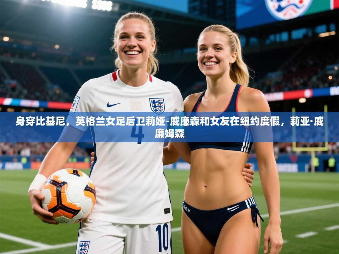 2025九游娱乐官网身穿比基尼，英格兰女足后卫莉娅-威廉森和女友在纽约度假，莉亚·威廉姆森  第3张