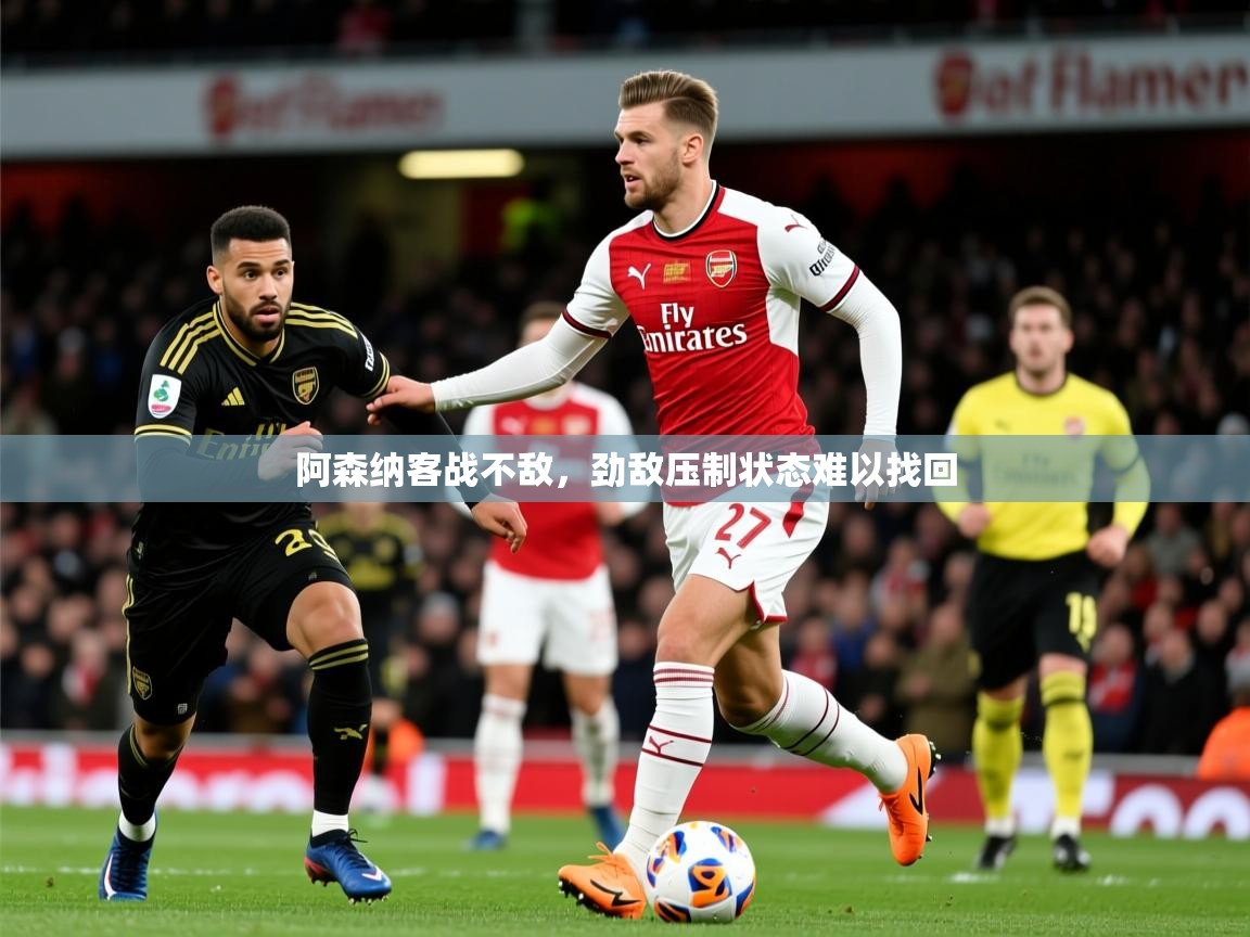 2026九游娱乐app官方入口阿森纳客战不敌，劲敌压制状态难以找回  第1张